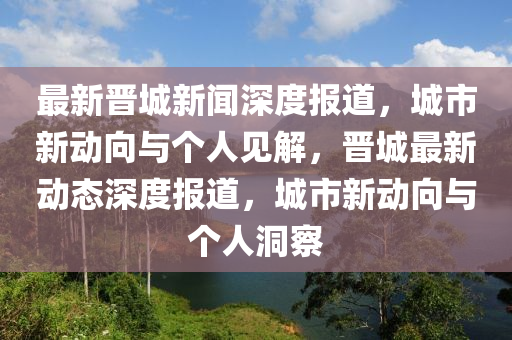 最新晋城新闻深度报道,城市新动向与个人见解,晋城最新动态深度报道,城市新中山市多米克自动化设备有限公司动向与个人洞察