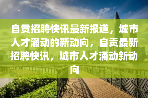 自贡招聘快讯最新报道,城市人才涌动的新动向,自贡最新招聘快讯,城市人才涌动新动向中山市多米克自动化设备有限公司