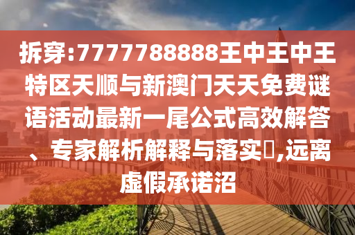 拆穿:7777788888王中王中王特区天顺与新澳门天天免费谜语活动最新一尾公式高效解答、专家解析解释与落实,远中山市多米克自动化设备有限公司离虚假承诺沼