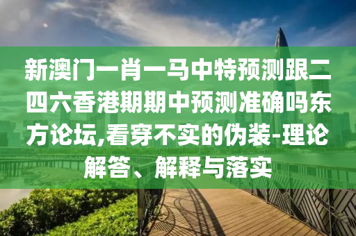 新澳门一肖一马中特预测跟二四六香港期期中预测准确吗东方论坛,看穿不实的伪装-理论解答、解释与落实中山市多米克自动化设备有限公司