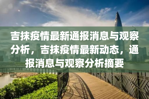 吉抹疫情最新通报消息与观察分析,吉抹疫情最新动态,通报消息与观察分析摘要中山市多米克自动化设备有限公司