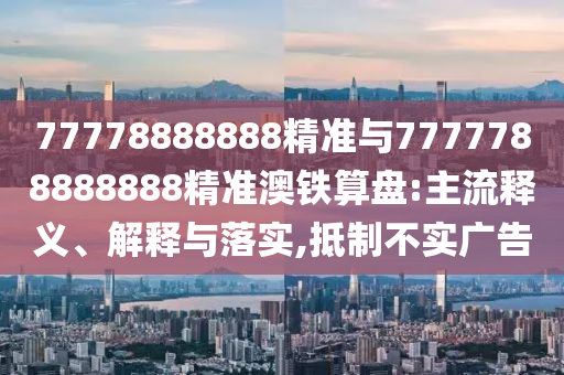77778888888精准与7777788888888精准澳铁算盘:主流释义、解释与落实,抵制不实广告中山市多米克自动化设备有限公司