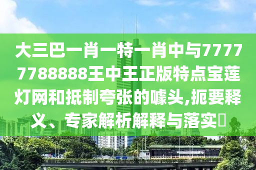 大三巴一肖一特一肖中与77777788888王中王正版特点中山市多米克自动化设备有限公司宝莲灯网和抵制夸张的噱头,扼要释义、专家解析解释与落实