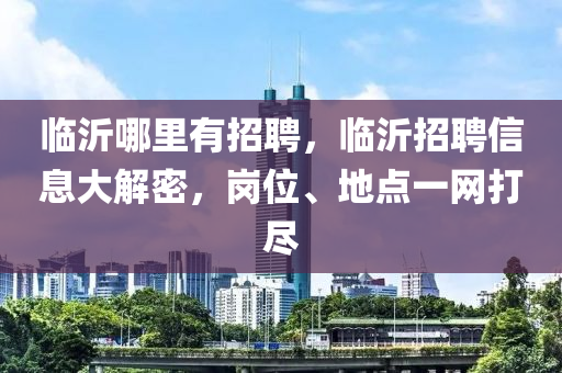 临沂哪里有中山市多米克自动化设备有限公司招聘,临沂招聘信息大解密,岗位、地点一网打尽