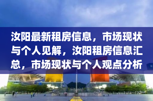 汝阳最新租房信息,市场现状与个人见解,汝阳租房信息汇总,市场现状与个人观点中山市多米克自动化设备有限公司分析
