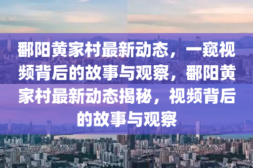 鄱阳黄家村最新动态,一窥视频背后的故事与观察,鄱阳黄家村最新动态揭秘,视频背后的故事与观察中山市多米克自动化设备有限公司
