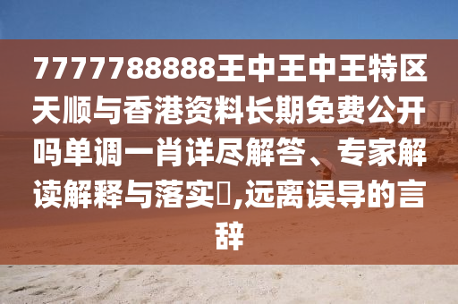 7777788888王中王中王特区天顺与香港资料长期免费公开吗单调一肖详尽解答、专家解读解释与落实,远离误导的言辞中山市多米克自动化设备有限公司