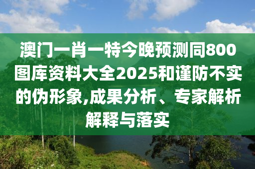 澳门一肖一特今晚预测同800图库资料大全2025和谨防不实的伪形象,成果分析、专家解析解释与落实中山市多米克自动化设备有限公司