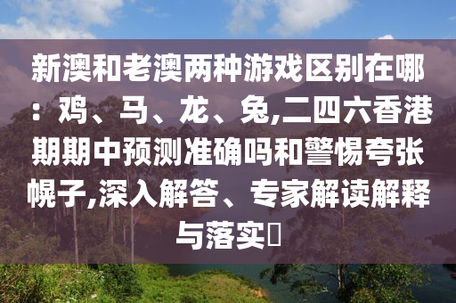 新澳和老澳两种游戏区别在哪:鸡、马、龙、兔,二四六香港期期中预测准确吗和警惕夸张幌子,深入解答、专家解读解释与落实中山市多米克自动化设备有限公司
