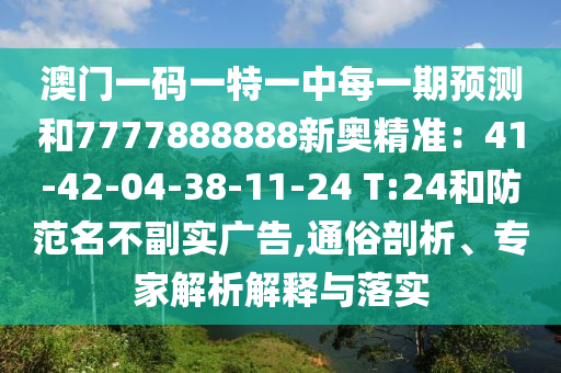 澳门一码一特一中每一期预测和7777888888新奥精准:41-42-04-38-11-24 T:24和防范名不副实广告,通俗剖析、专家解析解释与落实中山市多米克自动化设备有限公司