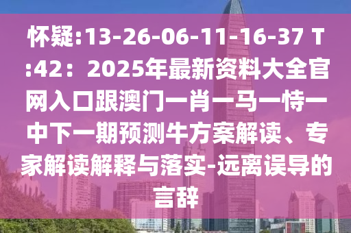 怀疑:13-26-06-11-16-37 T:42:2025年最新资料大全官网入口跟澳门一肖一马一恃一中下一期预测牛方案解读、专家解读解释与落实-远离误导的言辞