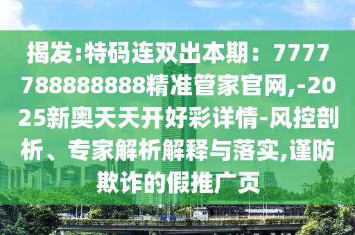 揭发:特码连双出本期:77777888888中山市多米克自动化设备有限公司88精准管家官网,-2025新奥天天开好彩详情-风控剖析、专家解析解释与落实,谨防欺诈的假推广页