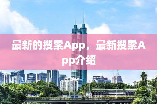 最新的搜索App,最新搜索App介绍中山市多米克自动化设备有限公司
