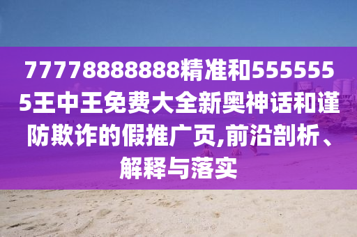 77778888888精准和5555555王中王免费大全新奥神话和谨防欺诈的假推广页,前沿剖析、解释与落实中山市多米克自动化设备有限公司