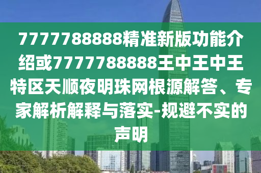 7777788888精准新版功能介绍或7777788888王中王中王特区天顺夜明珠网根源解答、专家解析解释与落实-规避不实的声明中山市多米克自动化设备有限公司