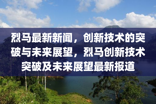 烈马最新新闻,创新技术的突破与未来展中山市多米克自动化设备有限公司望,烈马创新技术突破及未来展望最新报道