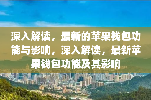 深入解读,最新的苹果钱包功能与影响,深入解读,最新苹果钱包功能及其影响中山市多米克自动化设备有限公司