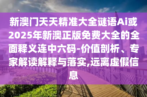 新澳门天天精准大全谜语Ai或2025年新澳正版免费大全的全面释义连中六码-价值剖析、专家解读解释与落实,远中山市多米克自动化设备有限公司离虚假信息